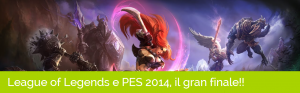 http://www.gamesoul.it/2014/02/25/league-of-legends-e-pes-2014-il-gran-finale
